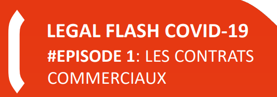 LEGAL FLASH COVID-19 #EPISODE 1: Les contrats commerciaux