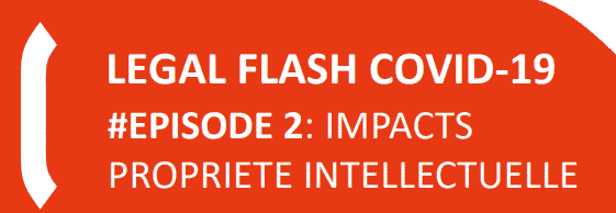 LEGAL FLASH COVID-19 #EPISODE 2: Impacts propriété intellectuelle