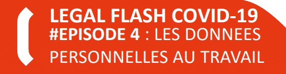 LEGAL FLASH COVID-19 #EPISODE 4: Les données personnelles au travail