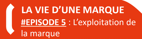 LA VIE D’UNE MARQUE #EPISODE 5 : L’exploitation de la marque