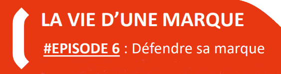 LA VIE D’UNE MARQUE #EPISODE 6 : Défendre sa marque