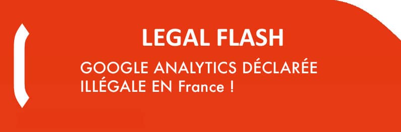 LEGAL FLASH : Google Analytics déclarée illégale en France