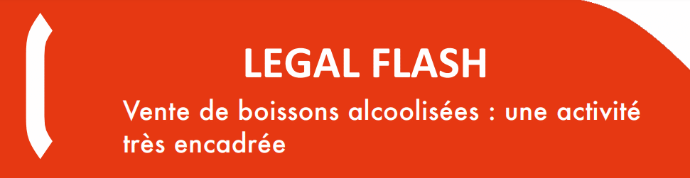 LEGAL FLASH : Vente de boissons alcoolisées, une activité très encadrée