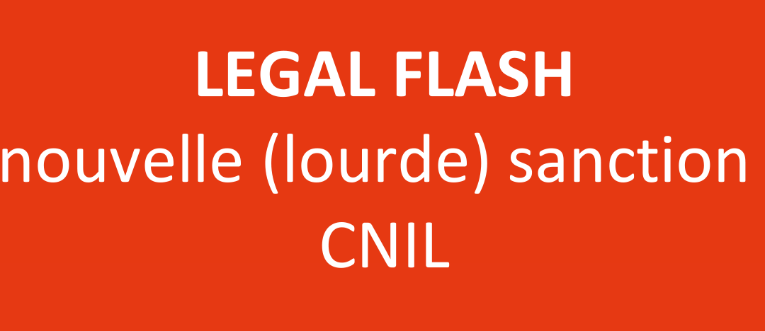 LEGAL FLASH Une nouvelle (lourde) sanction de la CNIL