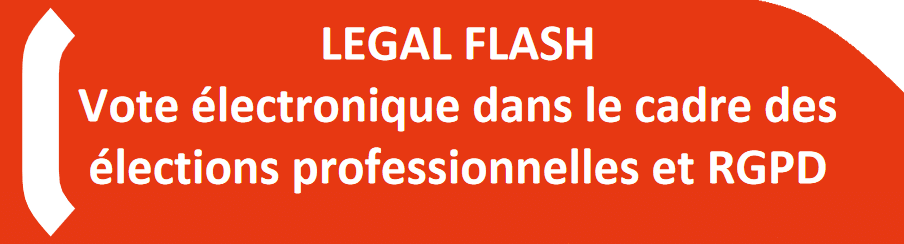 LEGAL FLASH Vote électronique dans le cadre des élections professionnelles et RGPD