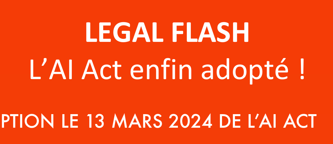 LEGAL FLASH L’AI Act enfin adopté !