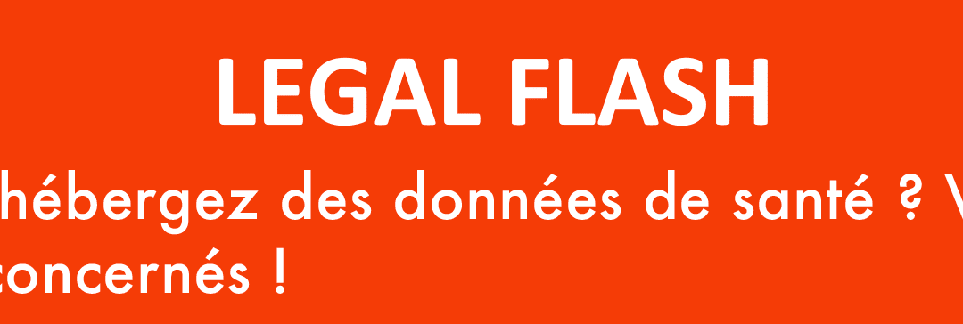 LEGAL FLASH Vous hébergez des données de santé ? Vous êtes concernés !